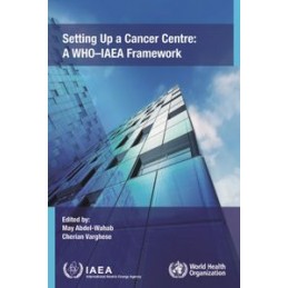 Setting Up a Cancer Centre: A WHO-IAEA Framework
