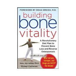 Building Bone Vitality: A Revolutionary Diet Plan to Prevent Bone Loss and Reverse Osteoporosis--Without Dairy Foods, Calcium, E