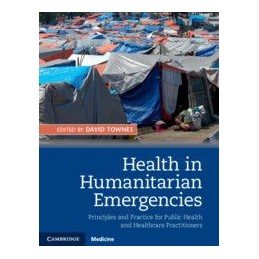 Health in Humanitarian Emergencies: Principles and Practice for Public Health and Healthcare Practitioners