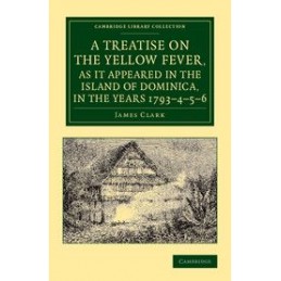 A Treatise on the Yellow Fever, as It Appeared in the Island of Dominica, in the Years 1793-4-5-6: To Which Are Added, Observati