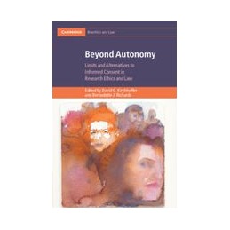 Beyond Autonomy: Limits and Alternatives to Informed Consent in Research Ethics and Law