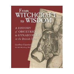 From Witchcraft to Wisdom: A History of Obstetrics and Gynaecology in the British Isles