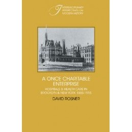 A Once Charitable Enterprise: Hospitals and Health Care in Brooklyn and New York 1885-1915