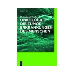 Onkologie - die Tumorerkrankungen des Menschen: Entstehung, Abwehr und Behandlungsmöglichkeiten