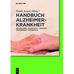 Handbuch Alzheimer-Krankheit: Grundlagen - Diagnostik - Therapie - Versorgung - Prävention