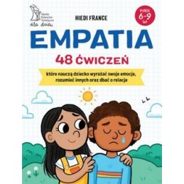 EMPATIA - 48 ćwiczeń, które nauczą dziecko wyrażać swoje emocje, rozumieć innych i dbać o relacje