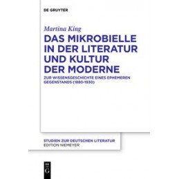Mikrobielle in der Literatur und Kultur der Moderne: Zur Wissensgeschichte eines ephemeren Gegenstands (1880-1930)