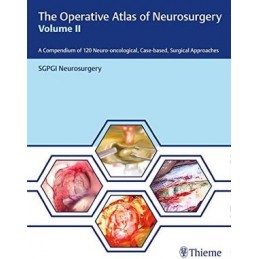 The Operative Atlas of Neurosurgery, Vol II: A Compendium of 120 Neuro-oncological, Case-based, Surgical Approaches