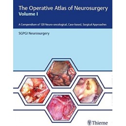 The Operative Atlas of Neurosurgery, Vol I: A Compendium of 120 Neuro-oncological, Case-based, Surgical Approaches