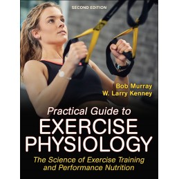Practical Guide to Exercise Physiology: The Science of Exercise Training and Performance Nutrition