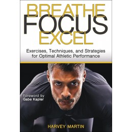 Breathe, Focus, Excel: Exercises, Techniques, and Strategies for Optimal Athletic Performance