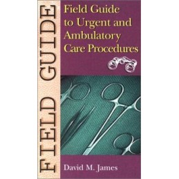 Field Guide to Urgent and Ambulatory Care Procedures