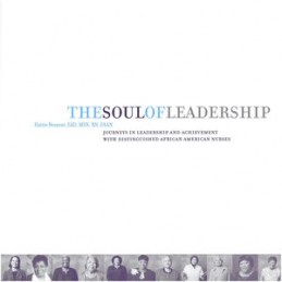The Soul of Leadership: Journeys in Leadership Achievement with Distinguished African American Nurses