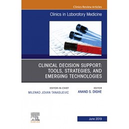 Clinical Decision Support: Tools, Strategies, and Emerging Technologies, An Issue of the Clinics in Laboratory Medicine
