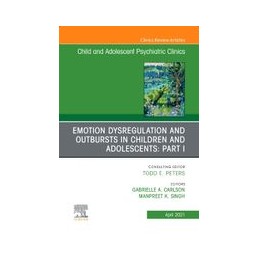 Emotion Dysregulation and Outbursts in Children and Adolescents: Part I, An Issue of ChildAnd Adolescent Psychiatric Clinics of 