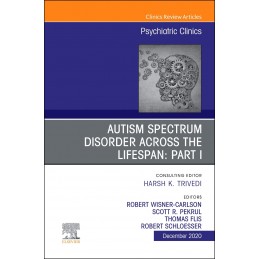 AUTISM SPECTRUM DISORDER ACROSS THE LIFESPAN Part I, An Issue of Psychiatric Clinics of North America
