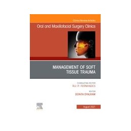 Management of Soft Tissue Trauma, An Issue of Oral and Maxillofacial Surgery Clinics of North America
