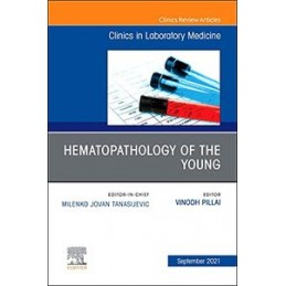 Hematopathology of the Young, An Issue of the Clinics in Laboratory Medicine