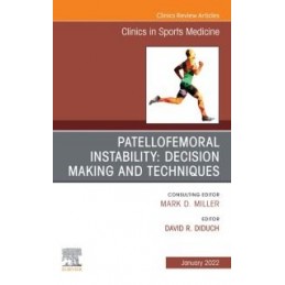 Patellofemoral Instability Decision Making and Techniques, An Issue of Clinics in Sports Medicine
