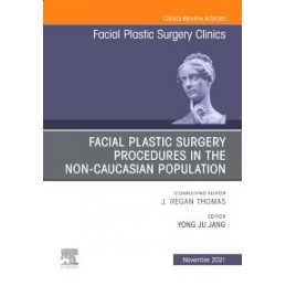 Facial Plastic Surgery Procedures in the Non-Caucasian Population, An Issue of Facial Plastic Surgery Clinics of North America