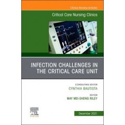 Infection Challenges in the Critical Care Unit, An Issue of Critical Care Nursing Clinics of North America