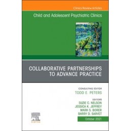 Collaborative Partnerships to Advance Child and Adolescent Mental Health Practice, An Issue of Child and Adolescent Psychiatric 