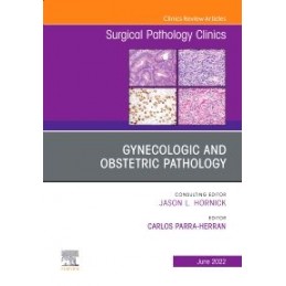 Gynecologic and Obstetric Pathology, An Issue of Surgical Pathology Clinics