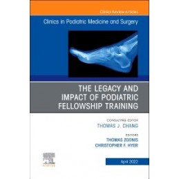 The Legacy and Impact of Podiatric Fellowship Training, An Issue of Clinics in Podiatric Medicine and Surgery