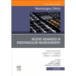 Recent Advances in Endovascular Neurosurgery, An Issue of Neurosurgery Clinics of North America