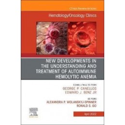 New Developments in the Understanding and Treatment of Autoimmune Hemolytic Anemia, An Issue of Hematology/Oncology Clinics of N