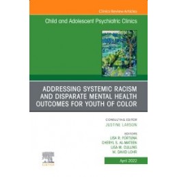 Addressing Systemic Racism and Disparate Mental Health Outcomes for Youth of Color, An Issue of Child And Adolescent Psychiatric