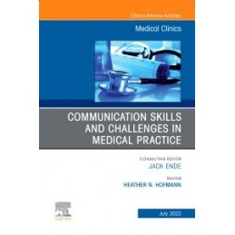 Communication Skills and Challenges in Medical Practice, An Issue of Medical Clinics of North America