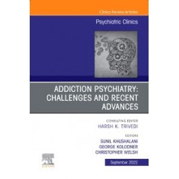 Addiction Psychiatry: Challenges and Recent Advances, An Issue of Psychiatric Clinics of North America