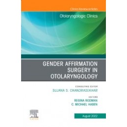 Gender Affirmation Surgery in Otolaryngology, An Issue of Otolaryngologic Clinics of North America