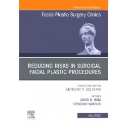 Reducing Risks in Surgical Facial Plastic Procedures, An Issue of Facial Plastic Surgery Clinics of North America