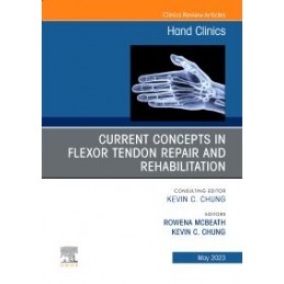 Current Concepts in Flexor Tendon Repair and Rehabilitation, An Issue of Hand Clinics