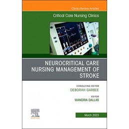 Neurocritical Care Nursing Management of Stroke, An Issue of Critical Care Nursing Clinics of North America