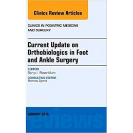 Current Update on Orthobiologics in Foot and Ankle Surgery, An Issue of Clinics in Podiatric Medicine and Surgery