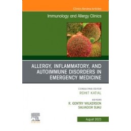Allergy, Inflammatory, and Autoimmune Disorders in Emergency Medicine, An Issue of Immunology and Allergy Clinics of North Ameri