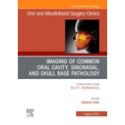 Imaging of Common Oral Cavity, Sinonasal, and Skull Base Pathology, An Issue of Oral and Maxillofacial Surgery Clinics of North 