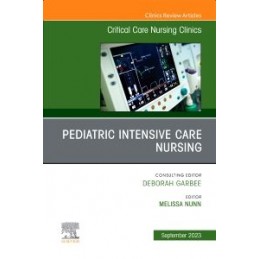 Pediatric Intensive Care Nursing, An Issue of Critical Care Nursing Clinics of North America
